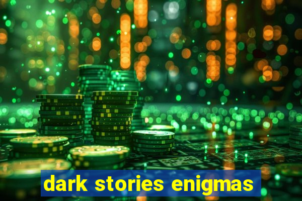 dark stories enigmas